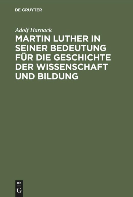 Martin Luther in seiner Bedeutung für die Geschichte der Wissenschaft und Bildung - Adolf Harnack