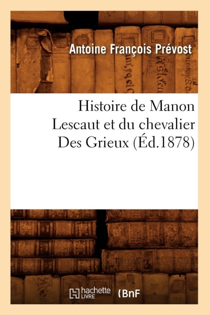 Histoire de Manon Lescaut et du chevalier Des Grieux (Éd.1878) - Antoine François Prévost