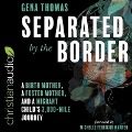 Separated by the Border Lib/E: A Birth Mother, a Foster Mother, and a Migrant Child's 3000-Mile Journey - Gena Thomas