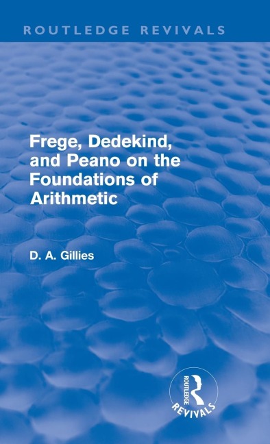 Frege, Dedekind, and Peano on the Foundations of Arithmetic (Routledge Revivals) - Donald Gillies
