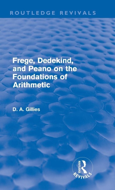 Frege, Dedekind, and Peano on the Foundations of Arithmetic (Routledge Revivals) - Donald Gillies