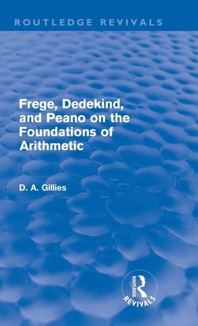Frege, Dedekind, and Peano on the Foundations of Arithmetic (Routledge Revivals) - Donald Gillies