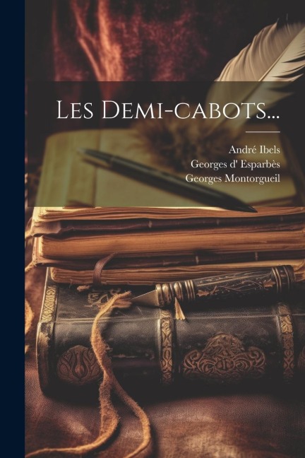 Les Demi-cabots... - Georges D' Esparbès, André Ibels, Maurice Lefèvre