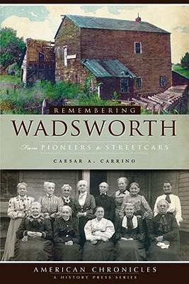 Remembering Wadsworth:: From Pioneers to Streetcars - Caesar A. Carrino