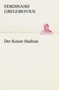 Der Kaiser Hadrian - Ferdinand Gregorovius