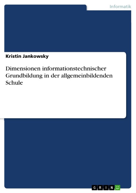 Dimensionen informationstechnischer Grundbildung in der allgemeinbildenden Schule - Kristin Jankowsky