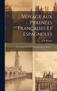Cover-Bild zum Titel 'Voyage Aux Pyrénées Françaises Et Espagnoles: Accompagné De Notes Historiques Sur Le Bigorre...' von 'J. -P Picquet'