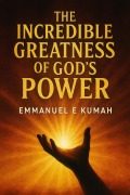 Cover-Bild zum Titel 'The Incredible Greatness Of God's Power' von 'Emmanuel Etornam Kumah'