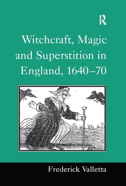 Witchcraft, Magic and Superstition in England, 1640-70 - Frederick Valletta