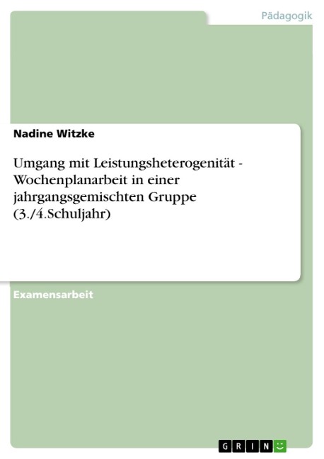 Umgang mit Leistungsheterogenität - Wochenplanarbeit in einer jahrgangsgemischten Gruppe (3./4.Schuljahr) - Nadine Witzke