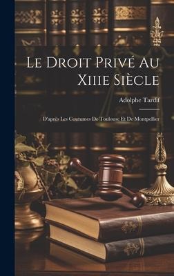 Le Droit Privé Au Xiiie Siècle - Adolphe Tardif