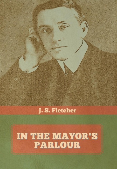 In the Mayor's Parlour - J S Fletcher