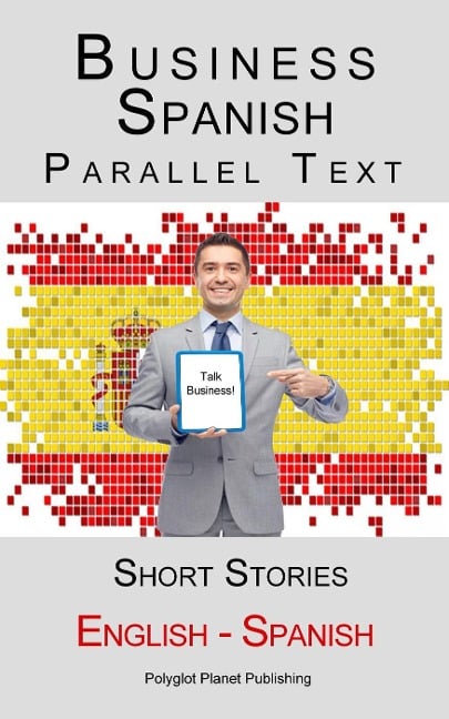 Business Spanish - Parallel Text - Short Stories (English - Spanish) - Polyglot Planet Publishing