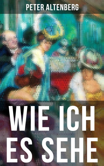 Wie ich es sehe - Peter Altenberg