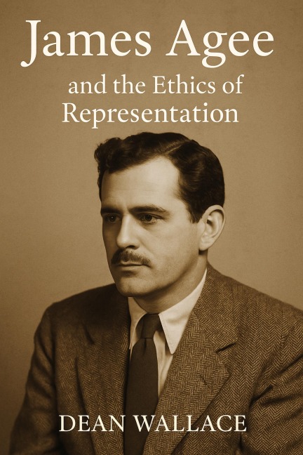 James Agee and the Ethics of Representation - Dean Wallace