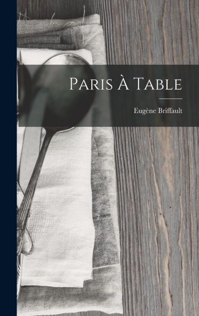 Paris À Table - Eugène Briffault