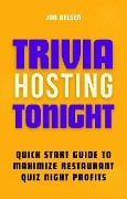 Trivia Hosting Tonight: Quick Start Guide to Maximize Restaurant Quiz Night Profits with Planning, Scheduling, Host Selection, Crafting Questions, AV Tools, and Promotion (Boost Your Business with Trivia, #3) - Jon Nelsen