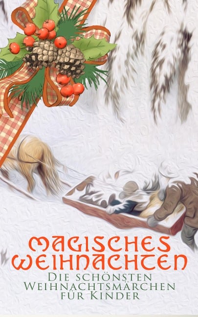 Magisches Weihnachten - Die schönsten Weihnachtsmärchen für Kinder - Beatrix Potter, Luise Büchner, Jacob Grimm, Wilhelm Grimm, Hermann Löns