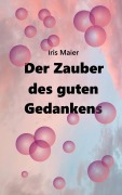 Cover-Bild zum Titel 'Der Zauber des guten Gedankens' von 'Iris Maier'
