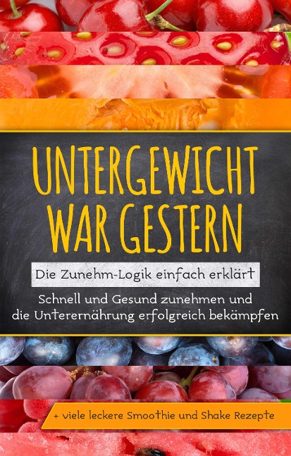Untergewicht war gestern: Die Zunehm-Logik einfach erklärt | Schnell und Gesund zunehmen und die Unterernährung erfolgreich bekämpfen | + viele leckere Smoothie und Shake Rezepte - Sara Rosenberg