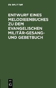 Cover-Bild zum Titel 'Entwurf eines Melodieenbuches zu dem evangelischen Militär-Gesang- und Gebetbuch' von ''