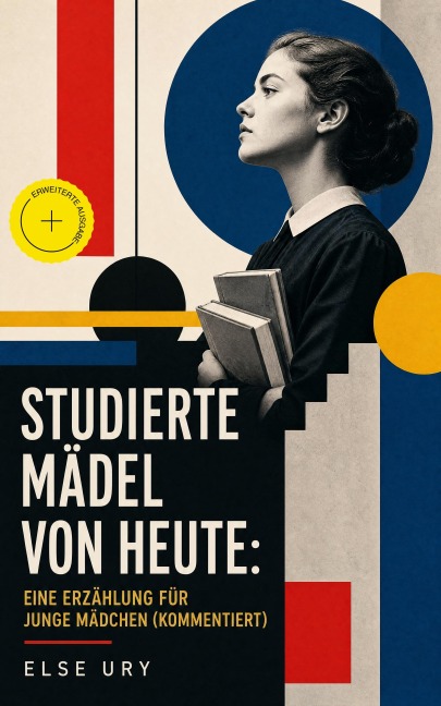 Studierte Mädel von heute: Eine Erzählung für junge Mädchen (Kommentiert) - Else Ury