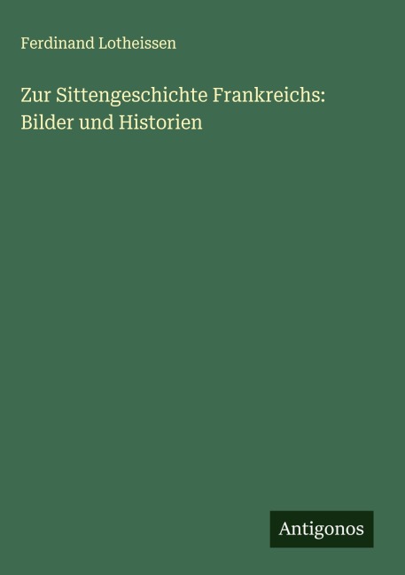 Zur Sittengeschichte Frankreichs: Bilder und Historien - Ferdinand Lotheissen