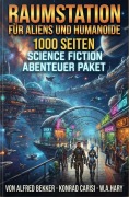 Cover-Bild zum Titel 'Raumstation für Aliens und Humanoide: 1000 Seiten Science Fiction Abenteuer Paket' von 'Alfred Bekker, W. A. Hary, Konrad Carisi'