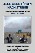 Alle Wege Führen Nach Sturgis: Die Geschichte Eines Bikers (Buch 1 Der Reihe) - Edward Winterhalder, James Richard Larson