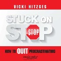 Stuck on Stop Lib/E: How to Quit Procrastinating - Vicki Hitzges