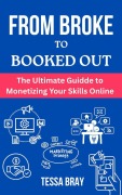 Cover-Bild zum Titel 'From Broke to Booked Out: The Ultimate Guide to Monetizing YourSkillsOnline' von 'Tessa Bray'