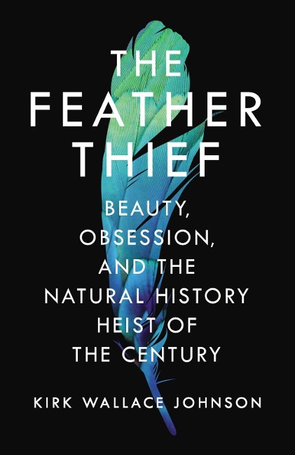 The Feather Thief - Kirk Wallace Johnson