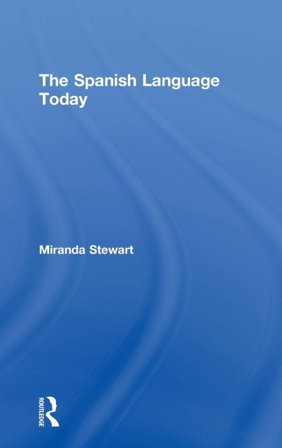 The Spanish Language Today - Miranda Stewart
