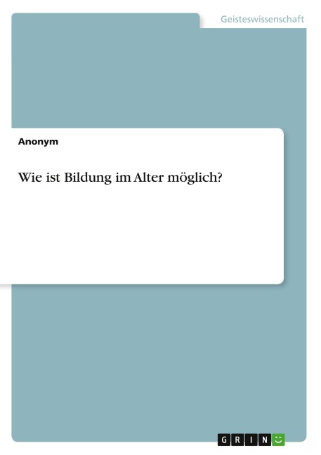 Wie ist Bildung im Alter möglich? - Anonym