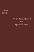 Neue Arzneimittel und Pharmazeutische Spezialitäten - Arnold Rathje, Georg Arends