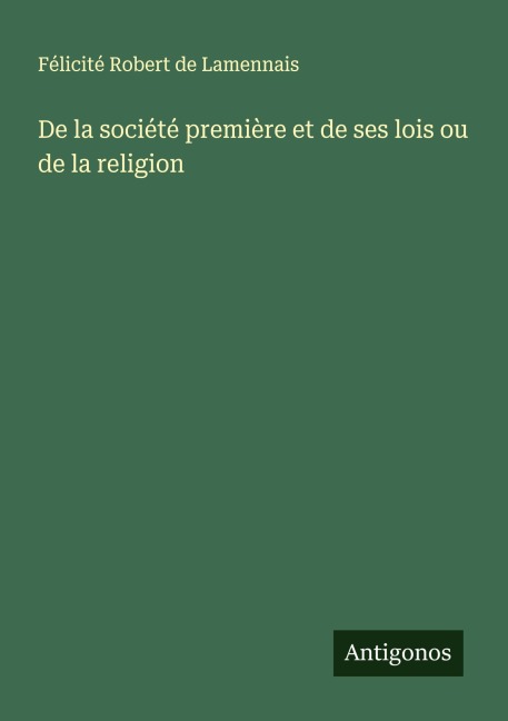 De la société première et de ses lois ou de la religion - Félicité Robert De Lamennais