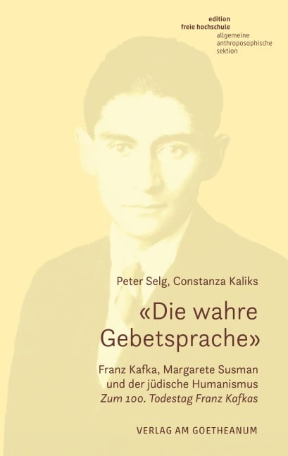 'Die wahre Gebetsprache' Franz Kafka, Margarete Susman und der jüdische Humanismus - Peter Selg, Constanza Kaliks