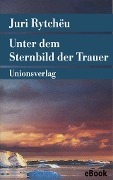 Unter dem Sternbild der Trauer - Juri Rytchëu