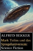 Mark Tolins und das Spiegeluniversum: Science Fiction - Alfred Bekker