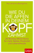 Cover-Bild zum Titel 'Wie du die Affen in deinem Kopf zähmst' von 'Paul Johannes Baumgartner'