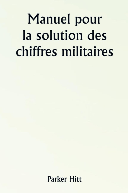 Manuel pour la solution des chiffres militaires - Parker Hitt