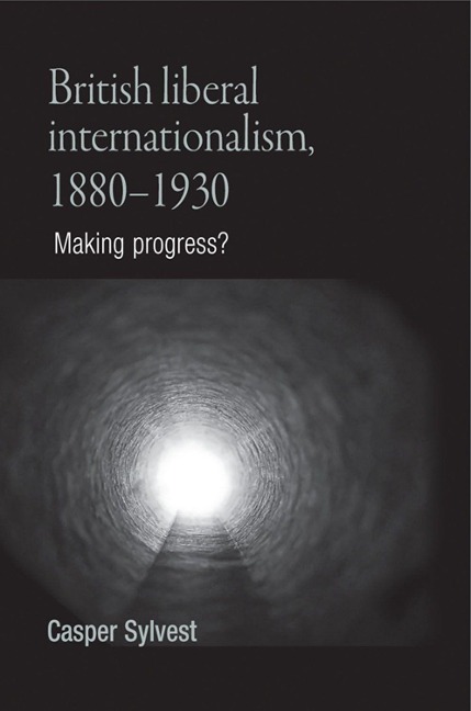 British Liberal Internationalism, 1880-1930 - Casper Sylvest
