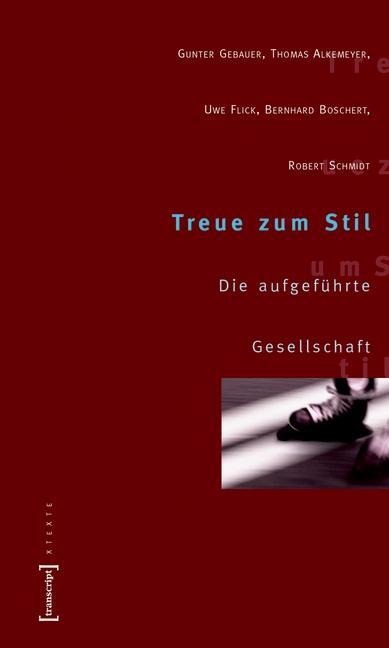 Treue zum Stil - Thomas Alkemeyer, Bernhard Boschert, Uwe Flick, Gunter Gebauer, Robert Schmidt