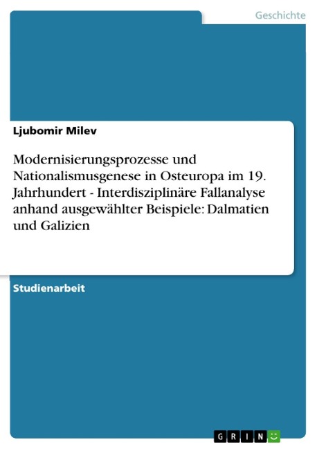 Modernisierungsprozesse und Nationalismusgenese in Osteuropa im 19. Jahrhundert - Interdisziplinäre Fallanalyse anhand ausgewählter Beispiele: Dalmatien und Galizien - Ljubomir Milev