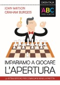 L' ABC degli scacchi. Impariamo a giocare l'apertura. 50 sistemi efficaci per cominciare bene la partita - John Watson, Graham Burgess