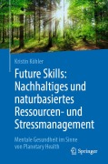 Cover-Bild zum Titel 'Future Skills: Nachhaltiges und naturbasiertes Ressourcen- und Stressmanagement' von 'Kristin Köhler'