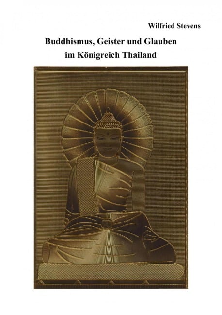 Buddhismus, Geister und Glauben im Königreich Thailand - Wilfried Stevens