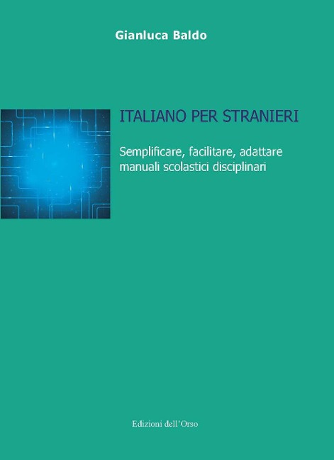 Italiano per stranieri. Semplificare, facilitare, adattare manuali scolastici disciplinari - Gianluca Baldo
