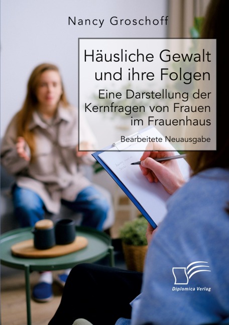 Häusliche Gewalt und ihre Folgen: Eine Darstellung der Kernfragen von Frauen im Frauenhaus - Nancy Groschoff