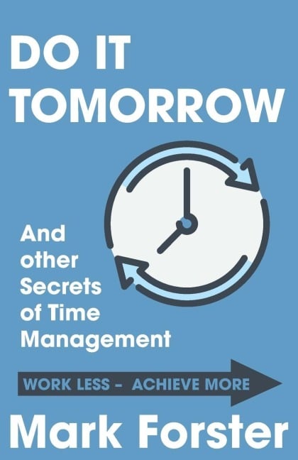 Do It Tomorrow and Other Secrets of Time Management - Mark Forster